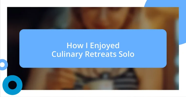 How I Enjoyed Culinary Retreats Solo