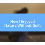 How I Enjoyed Nature Without Guilt