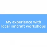 My experience with local inncraft workshops