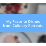 My Favorite Dishes from Culinary Retreats