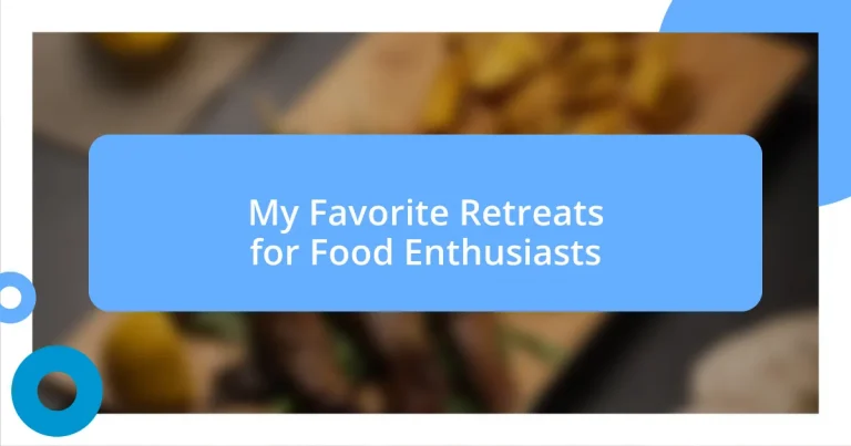 My Favorite Retreats for Food Enthusiasts