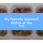 My favorite seasonal dishes at the inn