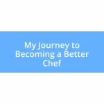 My Journey to Becoming a Better Chef