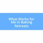 What Works for Me in Baking Retreats